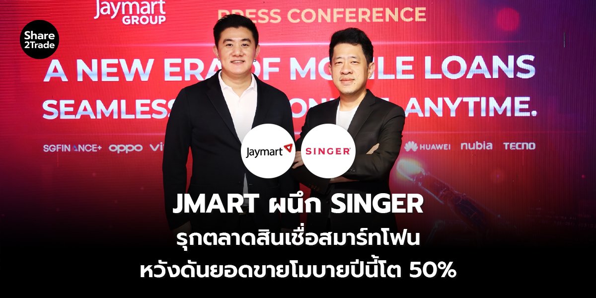 JMART ผนึก SINGER รุกตลาดสินเชื่อสมาร์ทโฟน หวังดันยอดขายโมบายปีนี้โต 50