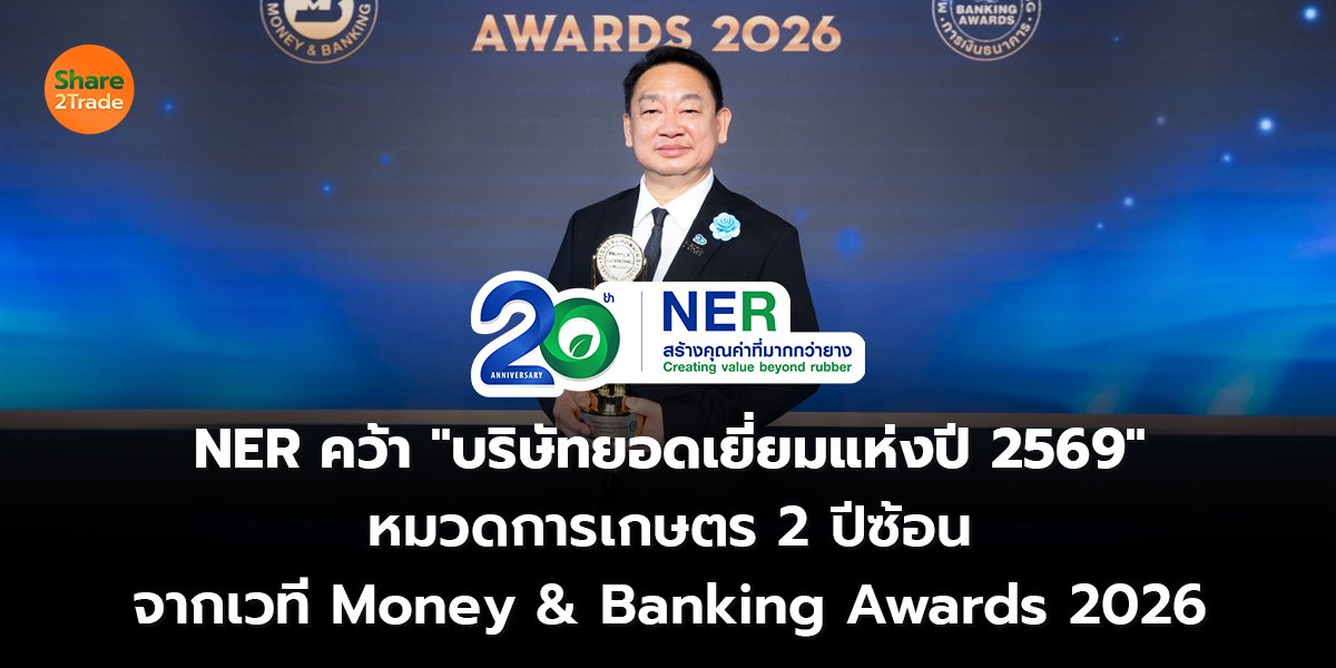 NER คว้า "บริษัทยอดเยี่ยมแห่งปี 2569"  หมวดการเกษตร 2 ปีซ้อน จากเวที Money & Banking Awards 2026