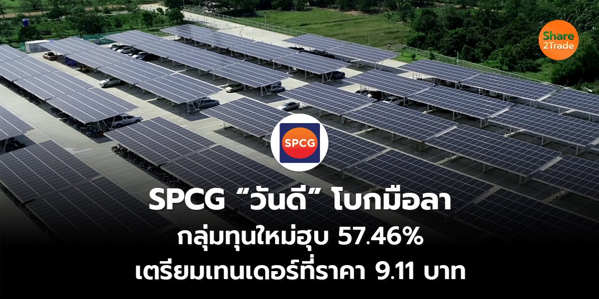 SPCG “วันดี” โบกมือลา กลุ่มทุนใหม่ฮุบ 57.46% เตรียมเทนเดอร์ที่ราคา 9.11 บาท