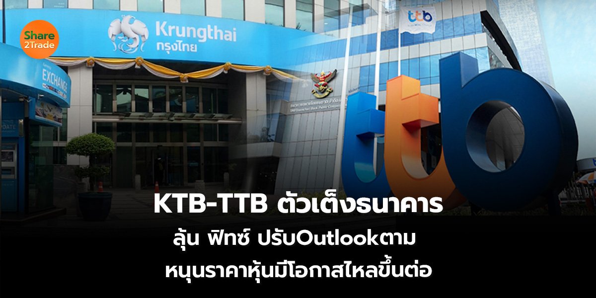 KTB-TTB ตัวเต็งธนาคาร ลุ้น ฟิทซ์ ปรับ Outlook ตาม  หนุนราคาหุ้นมีโอกาสไหลขึ้นต่อ