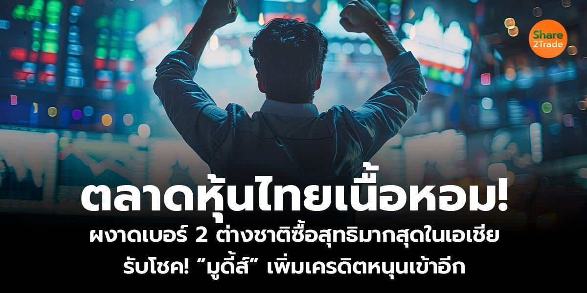 ตลาดหุ้นไทยเนื้อหอม! ผงาดเบอร์ 2 ต่างชาติซื้อสุทธิมากสุดในเอเชีย รับโชค! “มูดี้ส์” เพิ่มเครดิตหนุนเข้าอีก