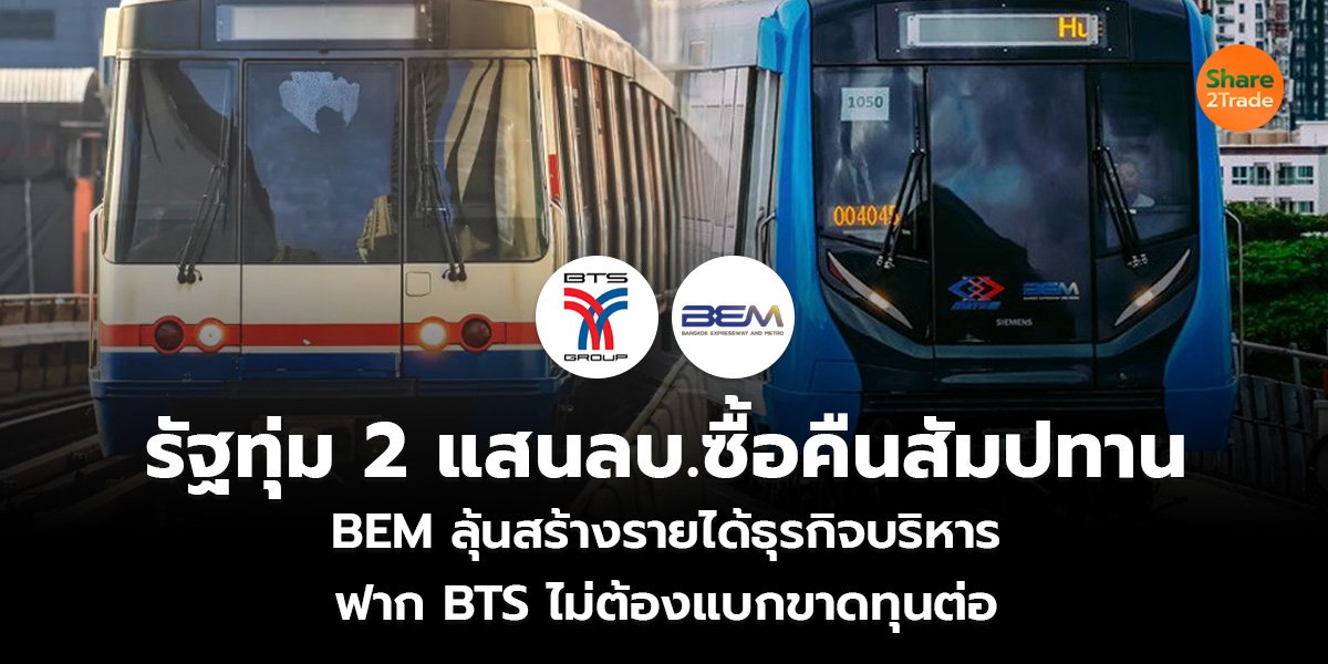 รัฐทุ่ม 2 แสนลบ.ซื้อคืนสัมปทาน BEM ลุ้นสร้างรายได้ธุรกิจบริหาร ฟาก BTS ไม่ต้องแบกขาดทุนต่อ