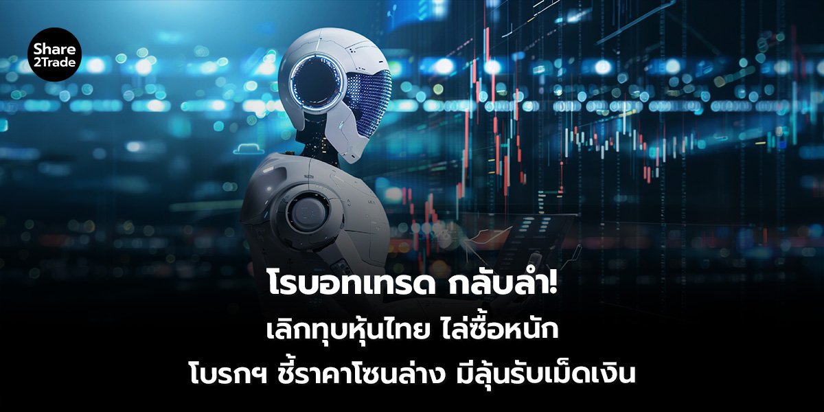 โรบอทเทรดกลับลำ! เลิกทุบหุ้นไทย ไล่ซื้อหนัก โบรกฯ ชี้ราคาโซนล่าง มีลุ้นรับเม็ดเงิน