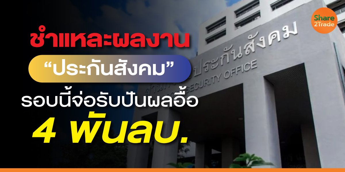 ชำแหละผลงาน “ประกันสังคม” รอบนี้จ่อรับปันผลอื้อ 4 พันลบ.