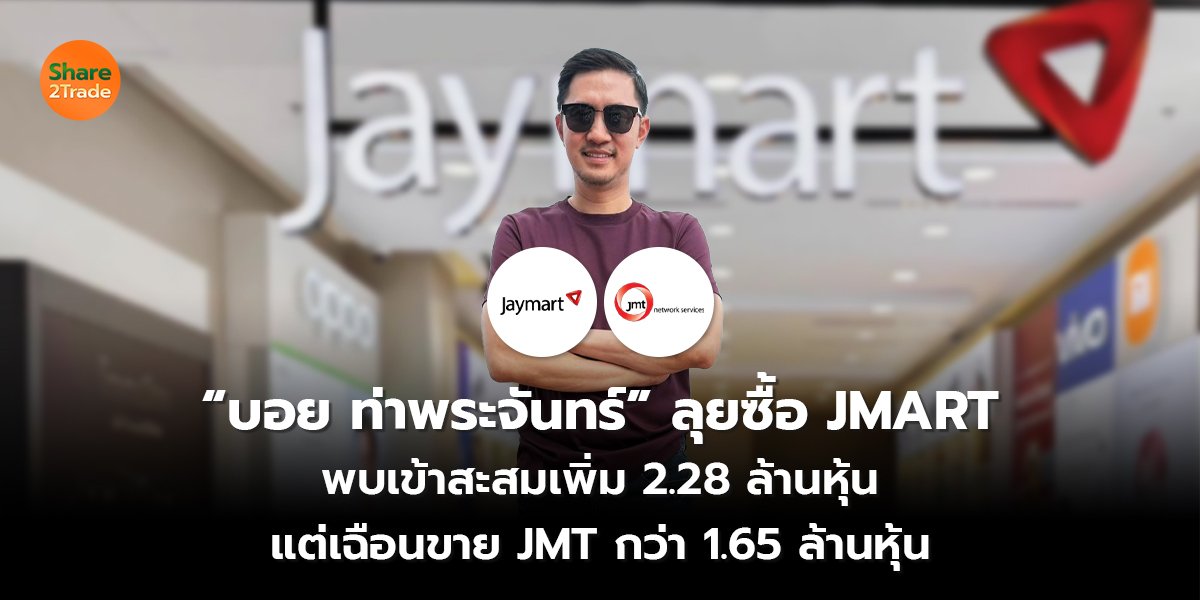 “บอย ท่าพระจันทร์” ลุยซื้อ JMART พบเข้าสะสมเพิ่ม 2.28 ล้านหุ้น แต่เฉือนขาย JMT กว่า 1.65 ล้านหุ้น