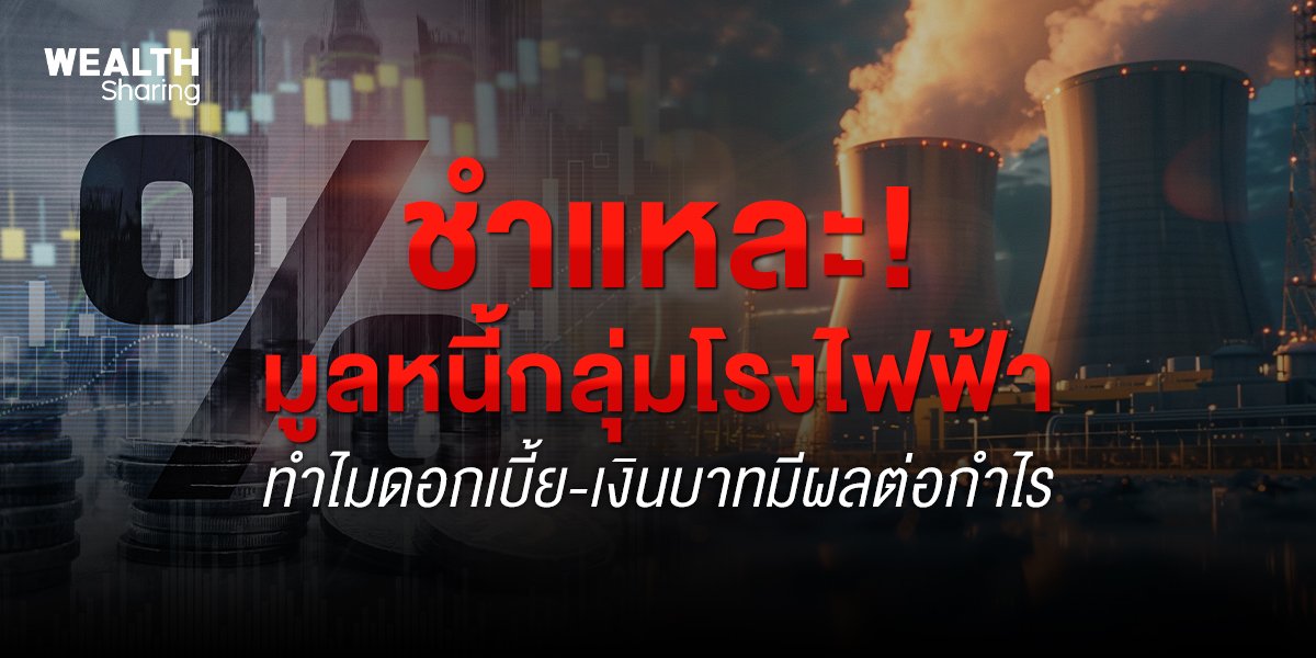 ชำแหละ! มูลหนี้กลุ่มโรงไฟฟ้า ทำไมดอกเบี้ย-เงินบาทมีผลต่อกำไร