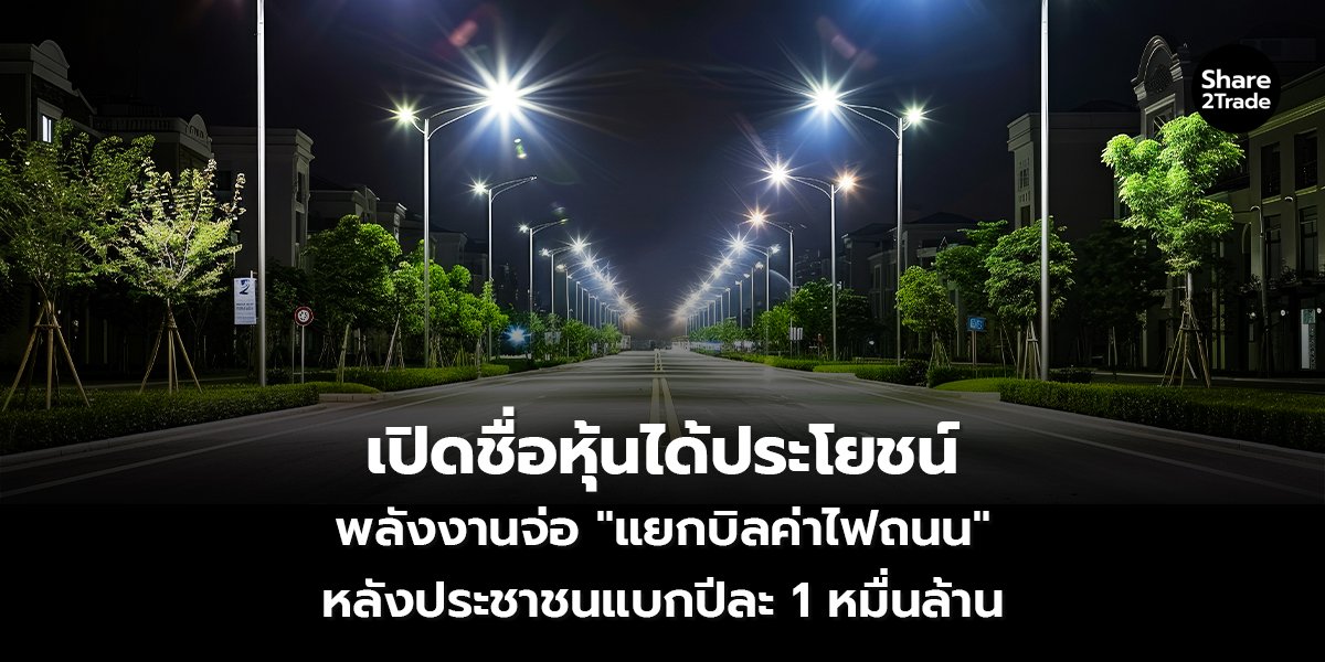 เปิดชื่อหุ้นได้ประโยชน์ พลังงานจ่อแยกบิลค่าไฟถนน หลังประชาชนแบกปีละ 1 หมื่นล้าน