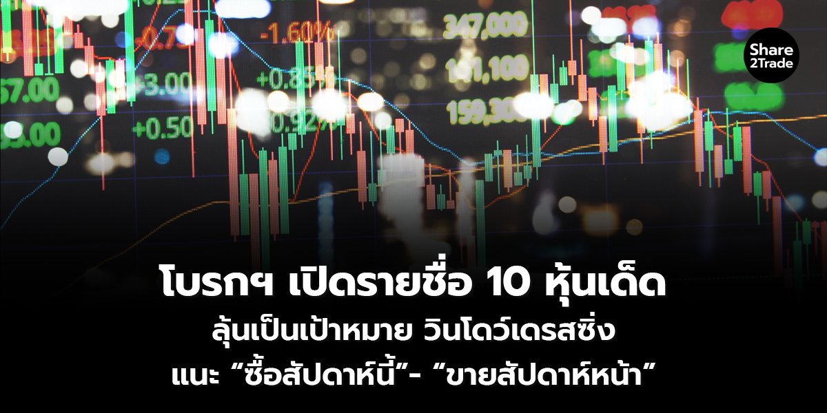 โบรกฯ เปิดรายชื่อ 10 หุ้นเด็ด ลุ้นเป็นเป้าหมาย วินโดว์เดรสซิ่ง แนะ “ซื้อสัปดาห์นี้”- “ขายสัปดาห์หน้า”