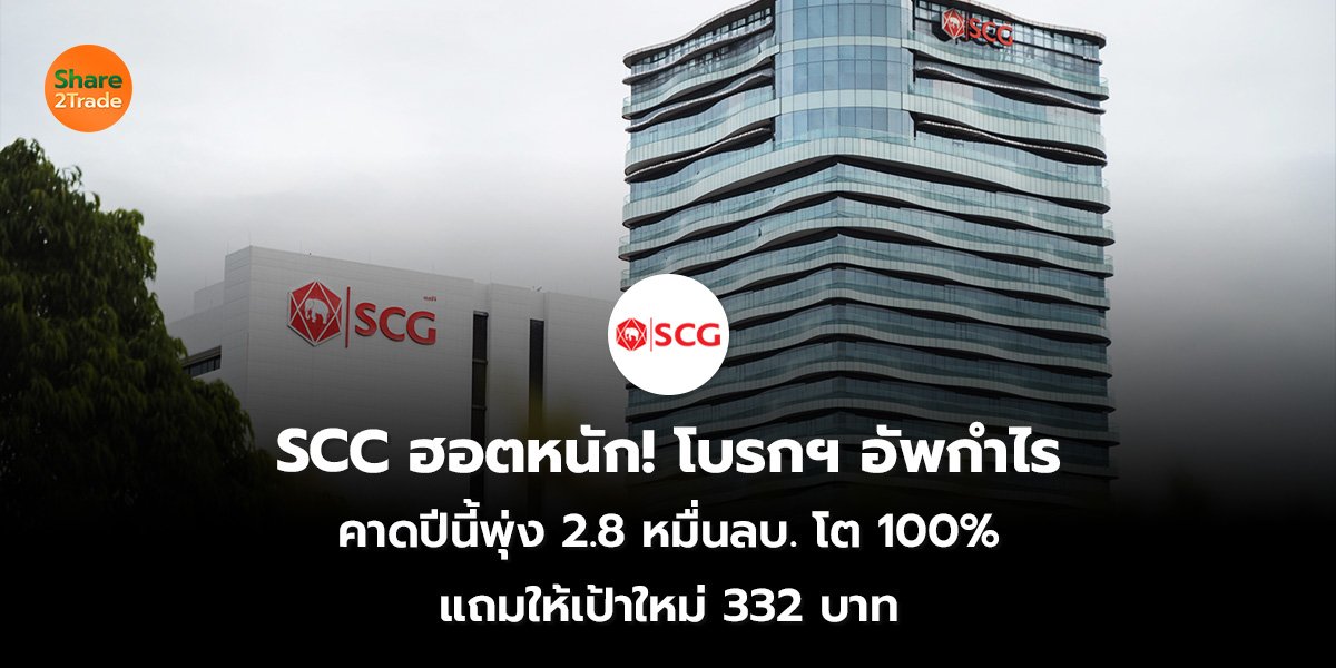 SCC ฮอตหนัก! โบรกฯ อัพกำไร คาดปีนี้พุ่ง 2.8 หมื่นลบ. โต 100% แถมให้เป้าใหม่ 332 บาท