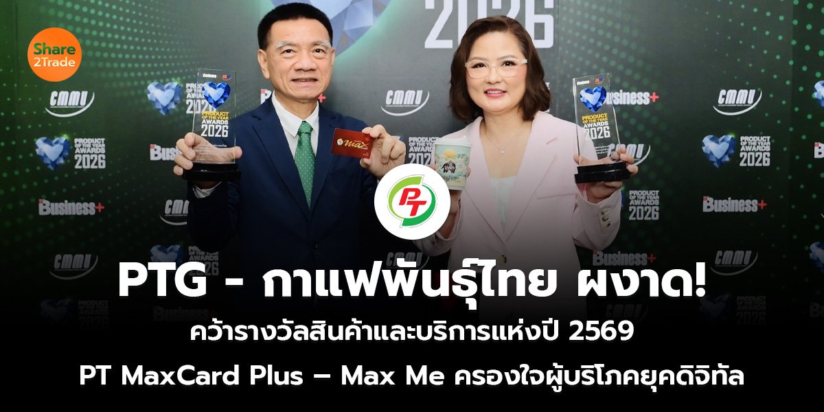 PTG - กาแฟพันธุ์ไทย ผงาด! คว้ารางวัลสินค้าและบริการแห่งปี 2569 PT MaxCard Plus – Max Me ครองใจผู้บริโภคยุคดิจิทัล