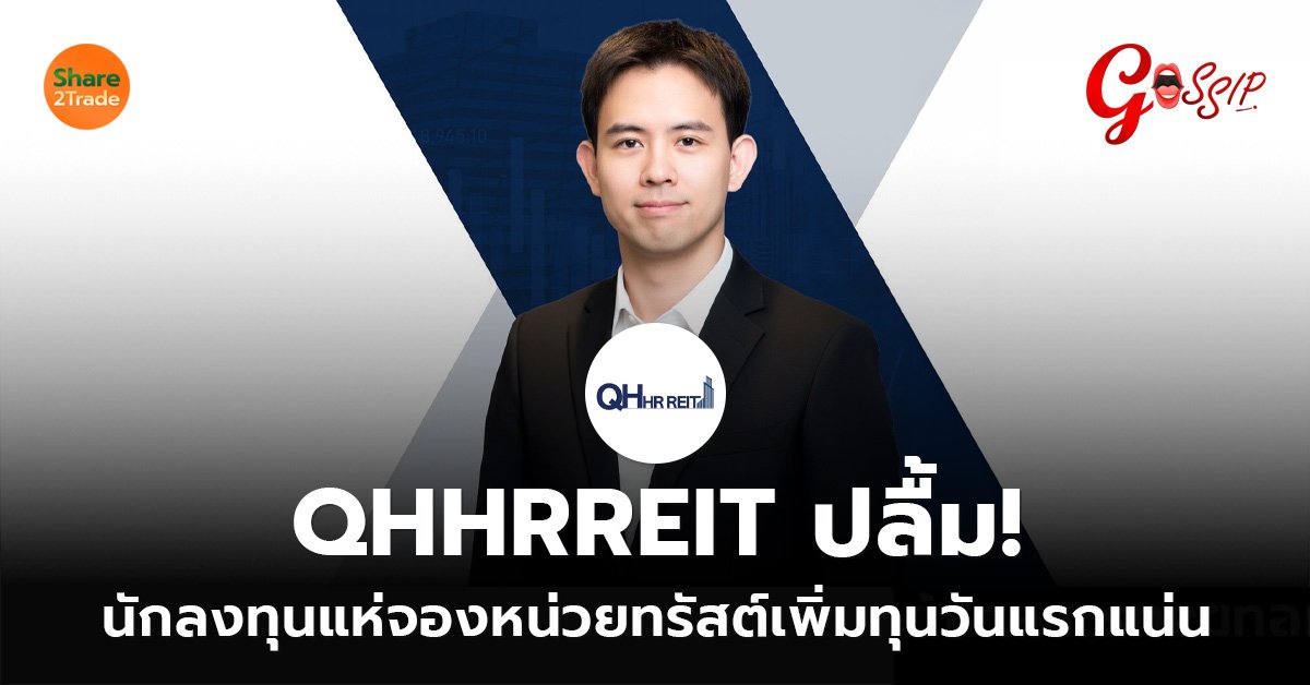 QHHRREIT ปลื้ม! นักลงทุนแห่จองหน่วยทรัสต์เพิ่มทุนวันแรกแน่น