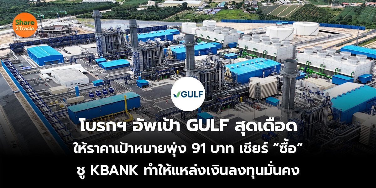โบรกฯ อัพเป้า GULF สุดเดือด ให้ราคาเป้าหมายพุ่ง 91 บาท เชียร์ “ซื้อ” ชู KBANK ทำให้แหล่งเงินลงทุนมั่นคง