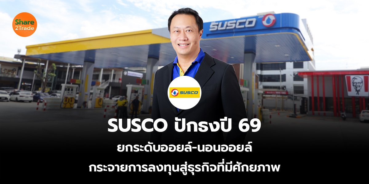 SUSCO ปักธงปี 69 ยกระดับออยล์-นอนออยล์ กระจายการลงทุนสู่ธุรกิจที่มีศักยภาพ