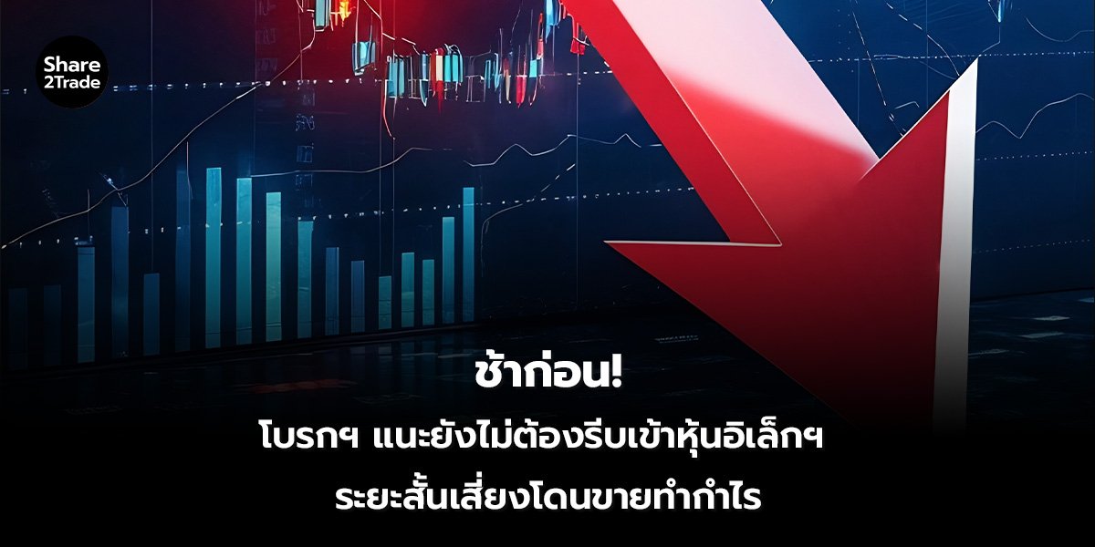 ช้าก่อน! โบรกฯ แนะยังไม่ต้องรีบเข้าหุ้นอิเล็กฯ ระยะสั้นเสี่ยงโดนขายทำกำไร