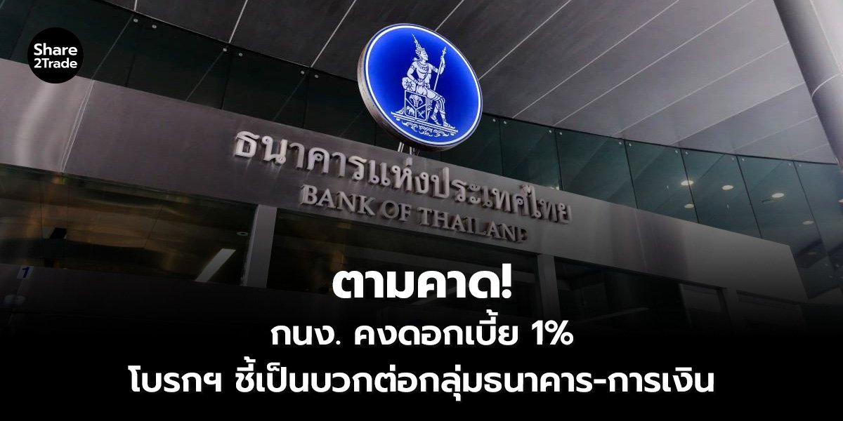 ตามคาด! กนง. คงดอกเบี้ย 1% โบรกฯ ชี้เป็นบวกต่อกลุ่มธนาคาร-การเงิน