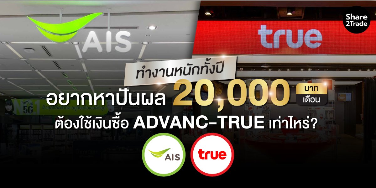 ทำงานหนักทั้งปี อยากหาปันผล 20,000 บาท/เดือน ต้องใช้เงินซื้อ ADVANC-TRUE เท่าไหร่?