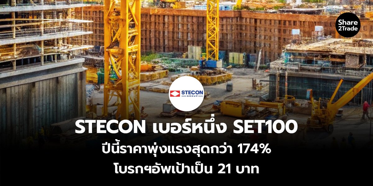 STECON เบอร์หนึ่ง SET100 ปีนี้ราคาพุ่งแรงสุดกว่า 174% โบรกฯอัพเป้าเป็น 21 บาท