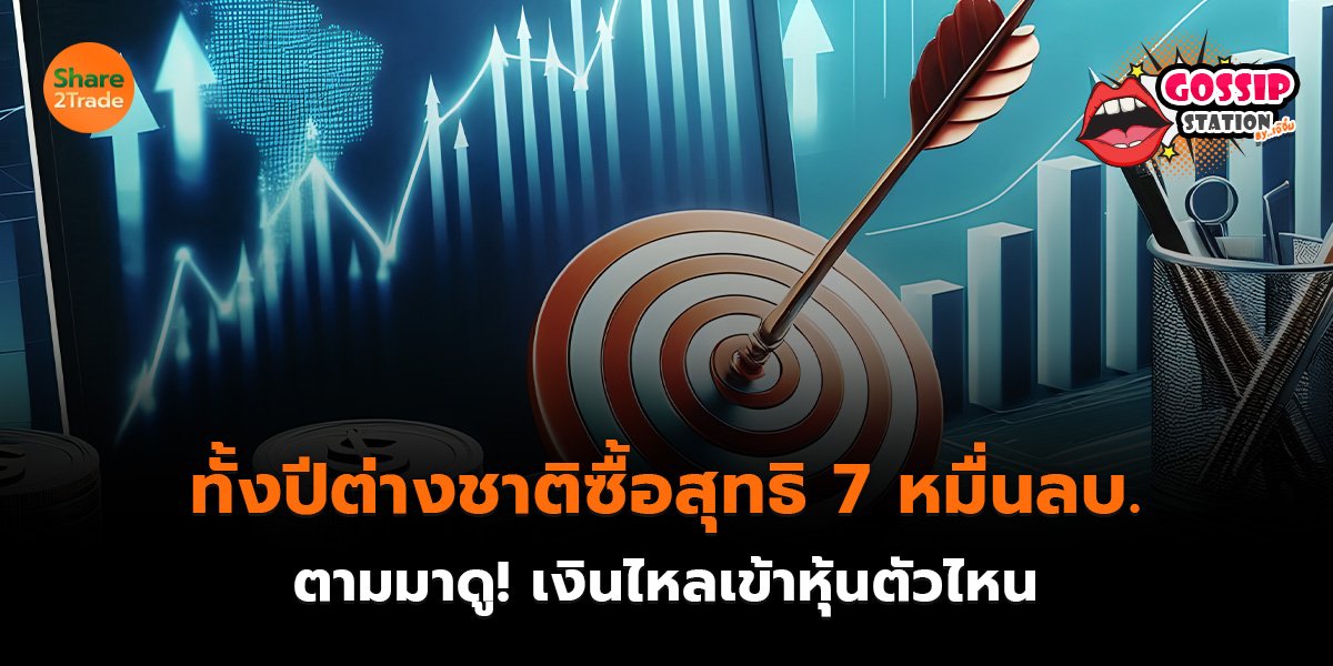 Gossip Station by..เจ๊จิ๋ม 24-07-2569  (ทั้งปีต่างชาติซื้อสุทธิ 7 หมื่นลบ. ตามมาดู!เงินไหลเข้าหุ้นตัวไหน)