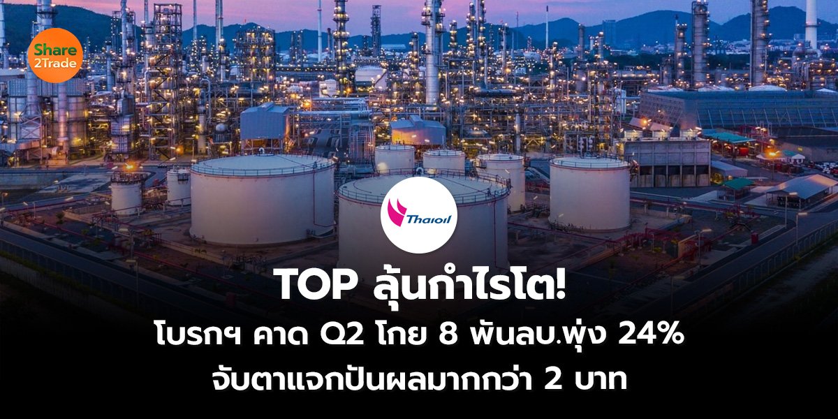 TOP ลุ้นกำไรโต! โบรกฯ คาด Q2 โกย 8 พันลบ.พุ่ง 24% จับตาแจกปันผลมากกว่า 2 บาท