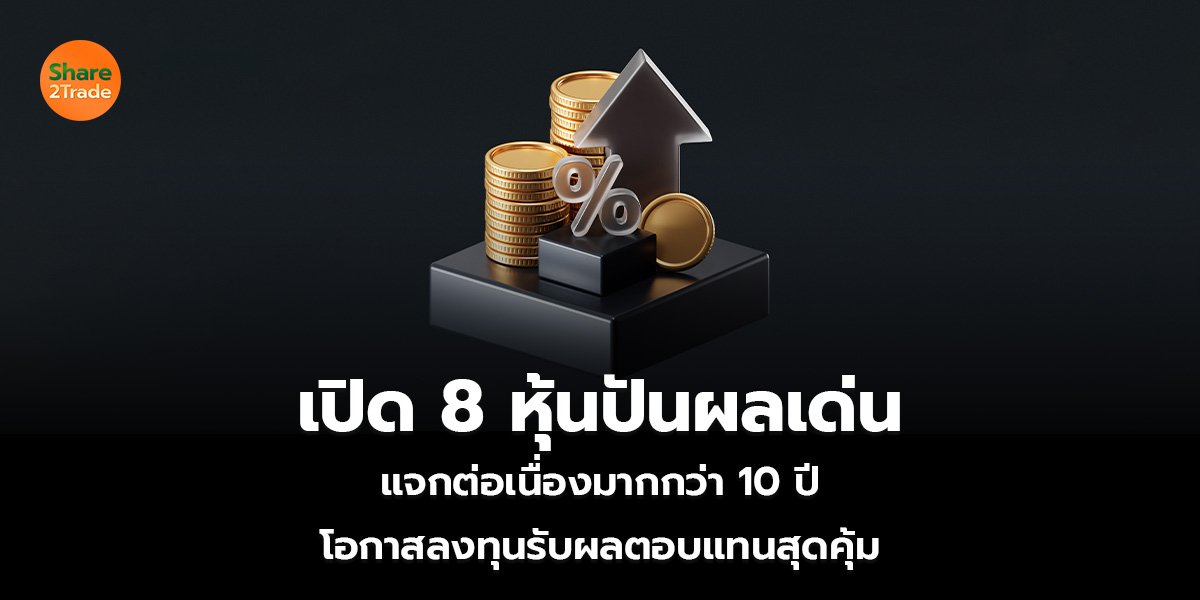 เปิด 8 หุ้นปันผลเด่น แจกต่อเนื่องมากกว่า 10 ปี โอกาสลงทุนรับผลตอบแทนสุดคุ้ม