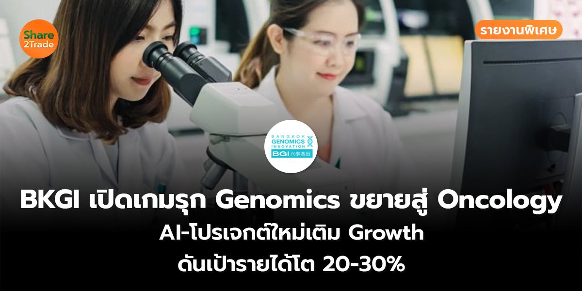 รายงานพิเศษ : BKGI เปิดเกมรุก Genomics ขยายสู่ Oncology  AI-โปรเจกต์ใหม่เติม Growth ดันเป้ารายได้โต 20-30%