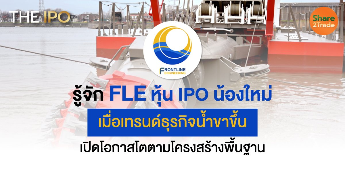 รู้จัก FLE หุ้น IPO น้องใหม่ เมื่อเทรนด์ธุรกิจน้ำขาขึ้น เปิดโอกาสโตตามโครงสร้างพื้นฐาน