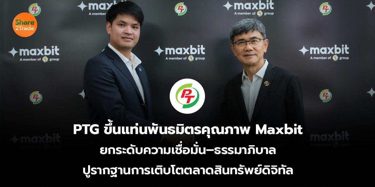 PTG ขึ้นแท่นพันธมิตรคุณภาพ Maxbit  ยกระดับความเชื่อมั่น–ธรรมาภิบาล ปูรากฐานการเติบโตตลาดสินทรัพย์ดิจิทัล