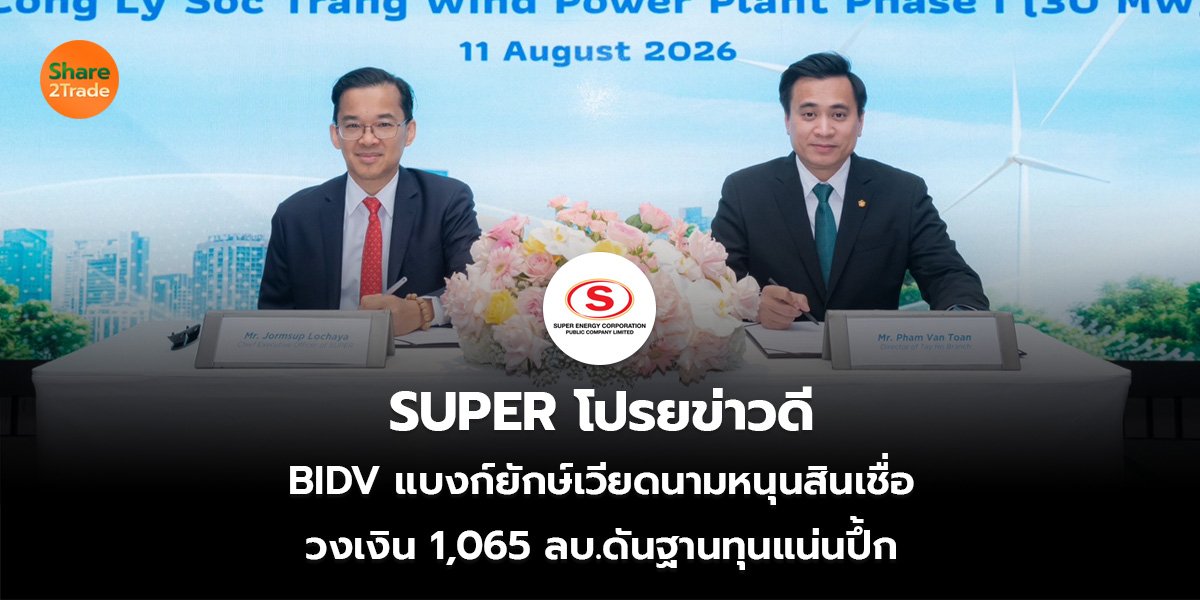 SUPER โปรยข่าวดี BIDV แบงก์ยักษ์เวียดนามหนุนสินเชื่อ วงเงิน 1,065 ลบ.ดันฐานทุนแน่นปึ้ก