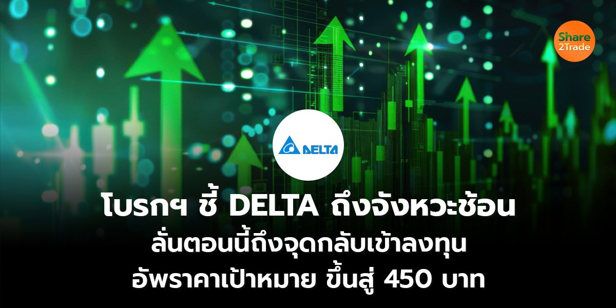 โบรกฯ ชี้ DELTA ถึงจังหวะช้อน  ลั่นตอนนี้ถึงจุดกลับเข้าลงทุน อัพราคาเป้าหมายขึ้นสู่ 450 บาท