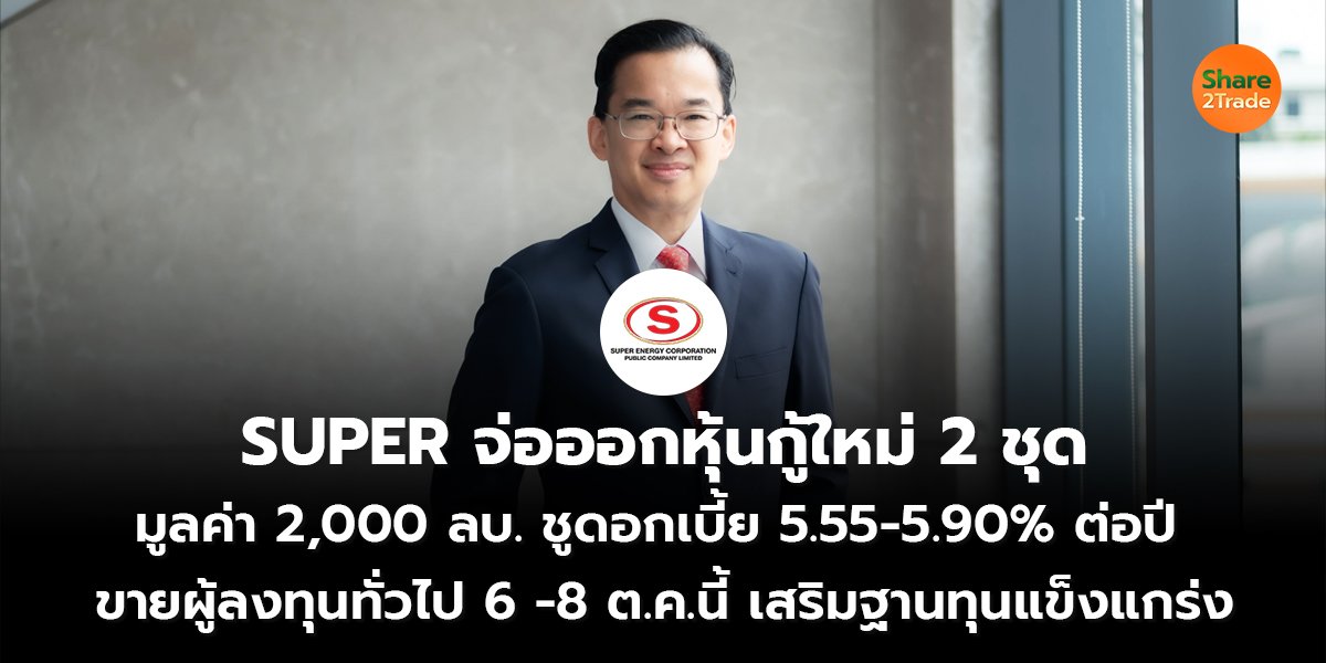 SUPER จ่อออกหุ้นกู้ใหม่ 2 ชุด  มูลค่า 2,000 ลบ. ชูดอกเบี้ย 5.55-5.90% ต่อปี  ขายผู้ลงทุนทั่วไป 6 -8 ต.ค.นี้ เสริมฐานทุนแข็งแกร่ง