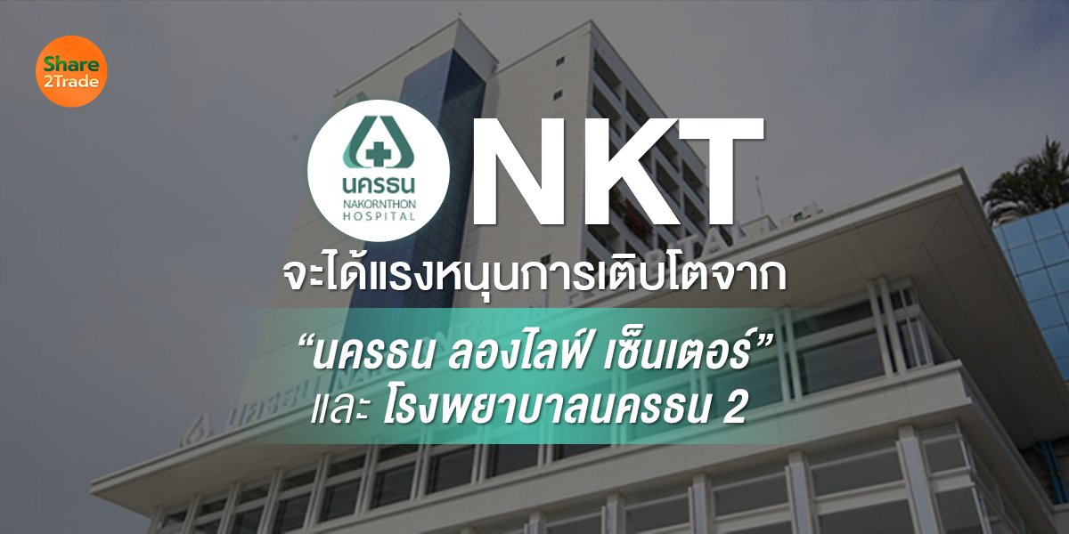 NKT จะได้แรงหนุนการเติบโตจาก “นครธน ลองไลฟ์ เซ็นเตอร์” และ โรงพยาบาลนครธน 2