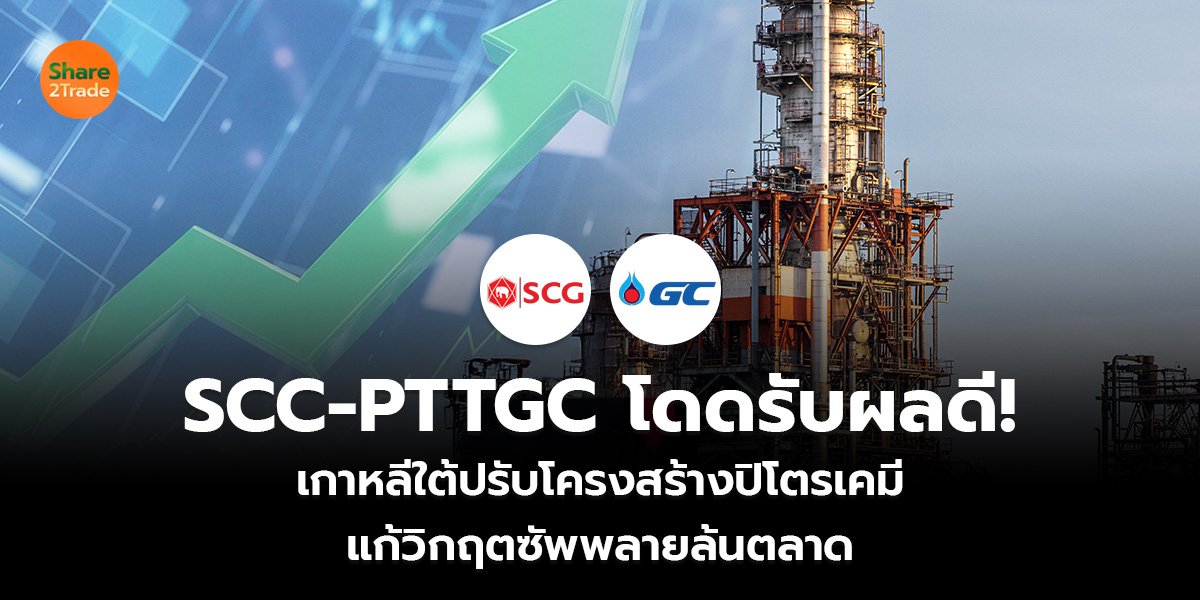 SCC-PTTGC โดดรับผลดี! เกาหลีใต้ปรับโครงสร้างปิโตรเคมี แก้วิกฤตซัพพลายล้นตลาด