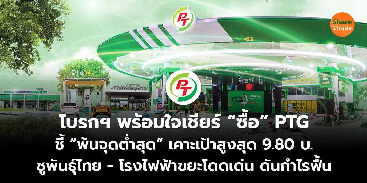 โบรกฯ พร้อมใจเชียร์ “ซื้อ” PTG  ชี้ “พ้นจุดต่ำสุด” เคาะเป้าสูงสุด 9.80 บ. ชูพันธุ์ไทย - โรงไฟฟ้าขยะโดดเด่น ดันกำไรฟื้น
