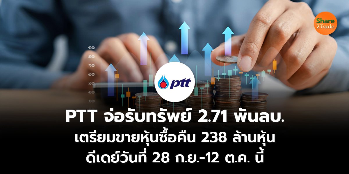 PTT จ่อรับทรัพย์ 2.71 พันลบ. เตรียมขายหุ้นซื้อคืน 238 ล้านหุ้น ดีเดย์วันที่ 28 ก.ย.-12 ต.ค. นี้