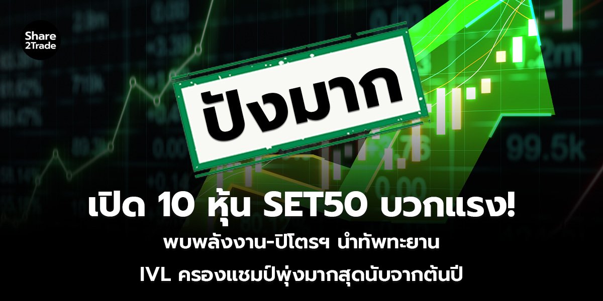 เปิด 10 หุ้น SET50 บวกแรง! พบพลังงาน-ปิโตรฯ นำทัพทะยาน IVL ครองแชมป์พุ่งมากสุดนับจากต้นปี