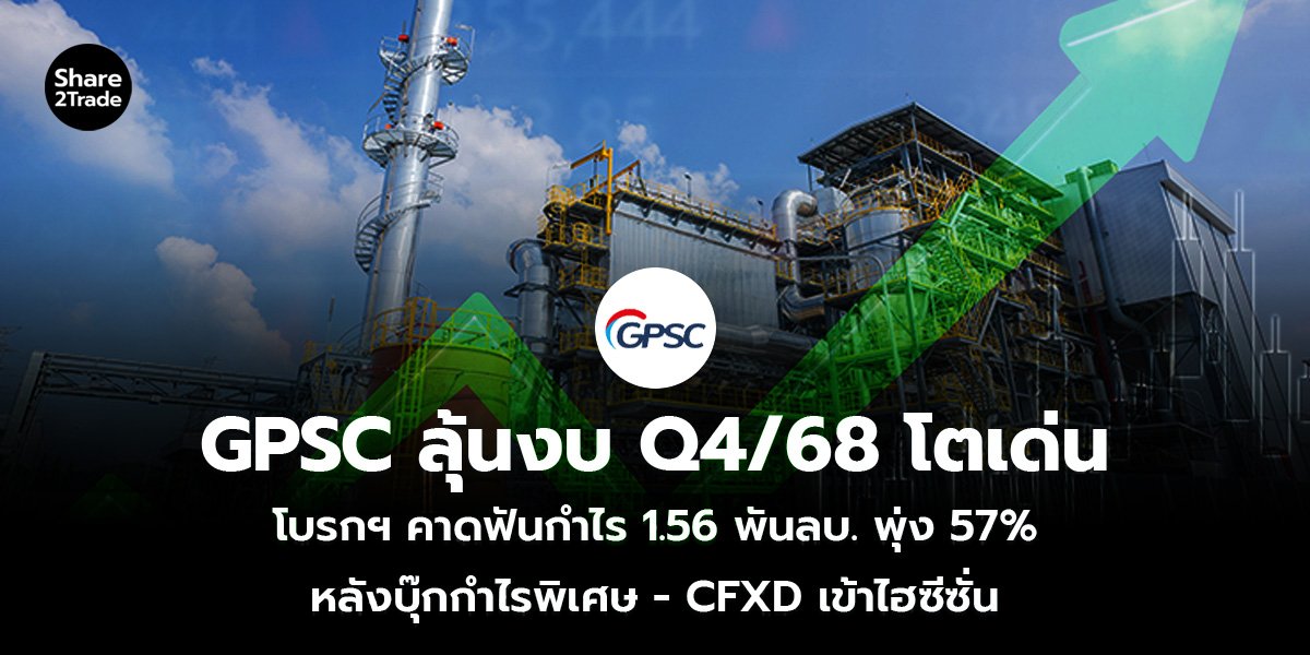 GPSC ลุ้นงบ Q4/68 โตเด่น โบรกฯ คาดฟันกำไร 1.56 พันลบ. พุ่ง 57% หลังบุ๊กกำไรพิเศษ- CFXD เข้าไฮซีซั่น
