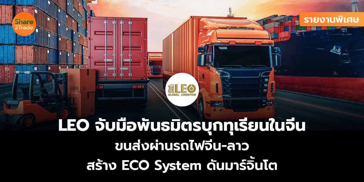รายงานพิเศษ : LEO จับมือพันธมิตรบุกทุเรียนในจีน ขนส่งผ่านรถไฟจีน-ลาว สร้าง ECO System ดันมาร์จิ้นโต