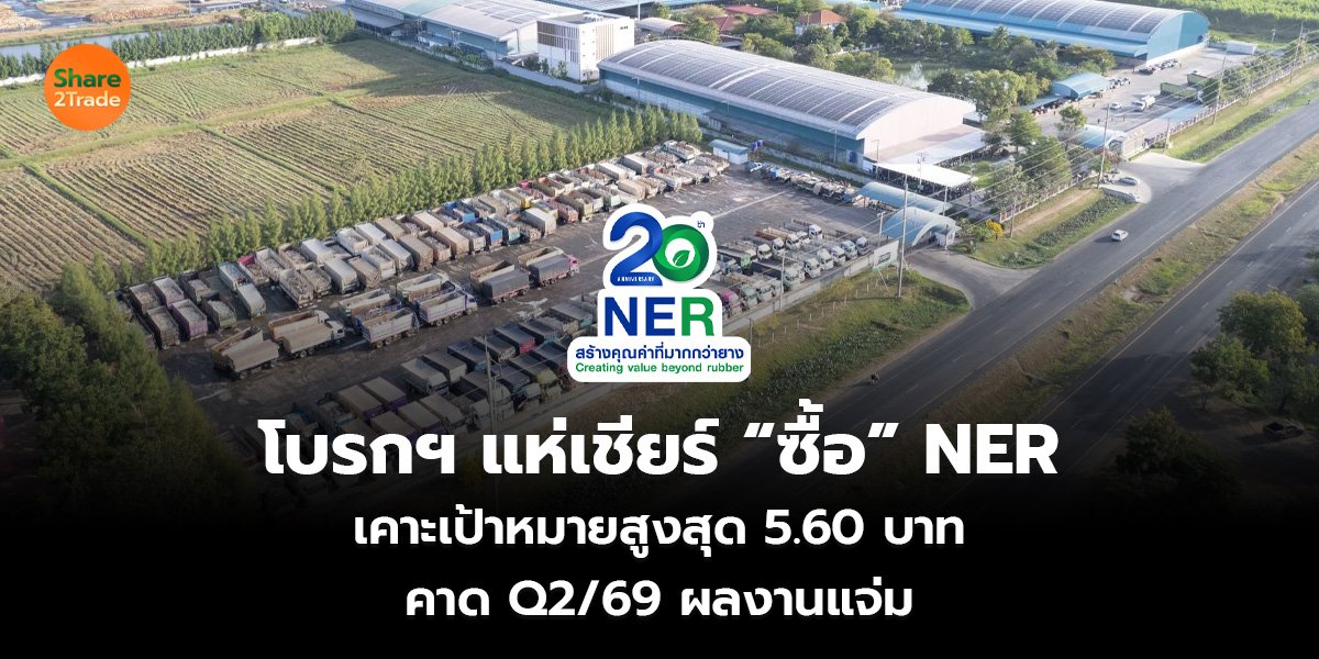 โบรกฯ แห่เชียร์ “ซื้อ” NER เคาะเป้าหมายสูงสุด 5.60 บาท  คาด Q2/69 ผลงานแจ่ม