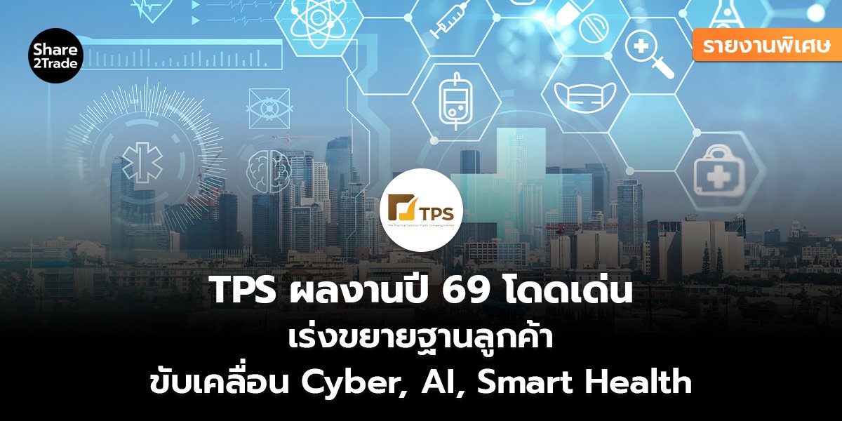 รายงานพิเศษ : TPS ผลงานปี 69 โดดเด่น เร่งขยายฐานลูกค้า ขับเคลื่อน Cyber, AI, Smart Health