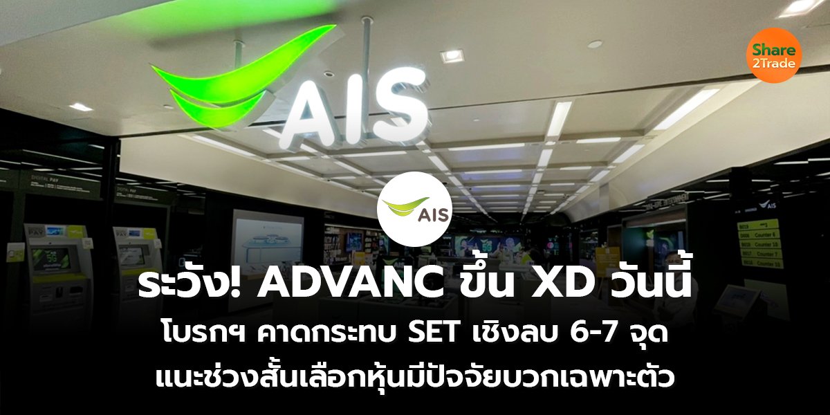 ระวัง! ADVANC ขึ้น XD วันนี้ โบรกฯ คาดกระทบ SET เชิงลบ 6-7 จุด แนะช่วงสั้นเลือกหุ้นมีปัจจัยบวกเฉพาะตัว