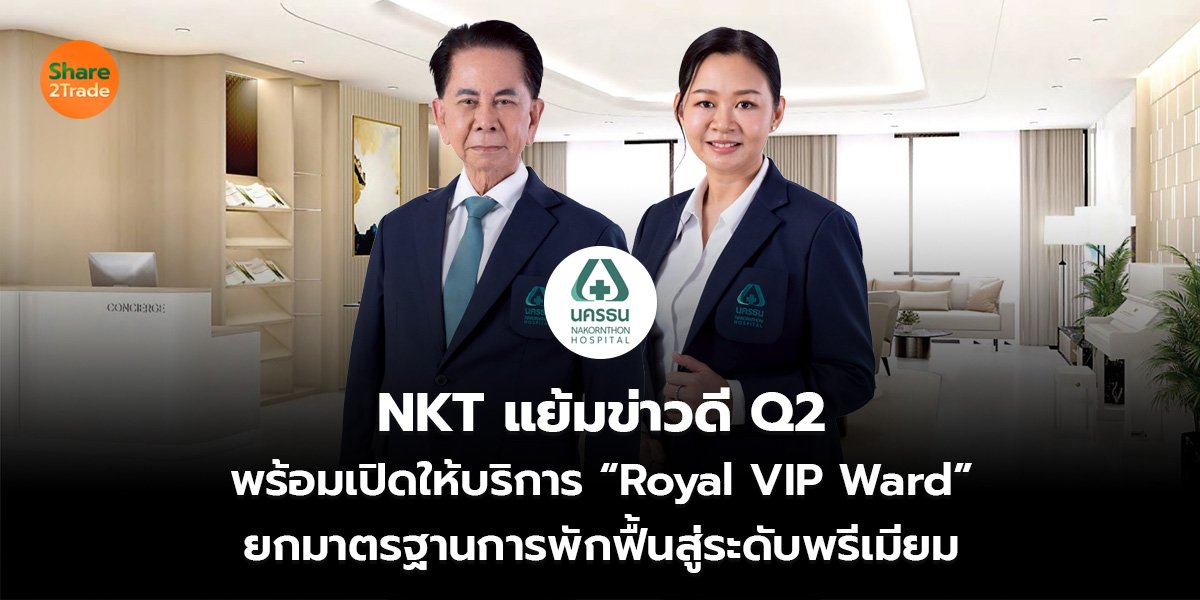 NKT แย้มข่าวดี Q2 พร้อมเปิดให้บริการ  “Royal VIP Ward” ยกมาตรฐานการพักฟื้นสู่ระดับพรีเมียม
