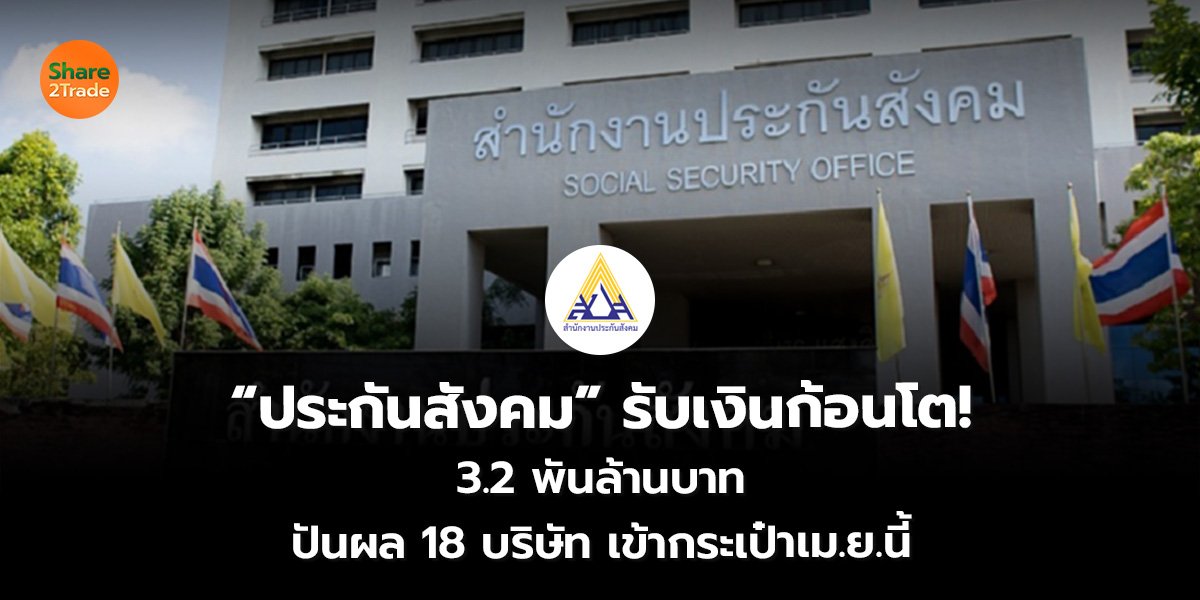 “ประกันสังคม”  รับเงินก้อนโต! 3.2 พันล้านบาท ปันผล 18 บริษัท เข้ากระเป๋าเม.ย.นี้