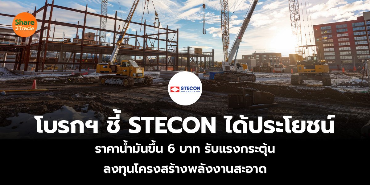 โบรกฯ ชี้ STECON ได้ประโยชน์ ราคาน้ำมันขึ้น 6 บาท รับแรงกระตุ้น ลงทุนโครงสร้างพลังงานสะอาด