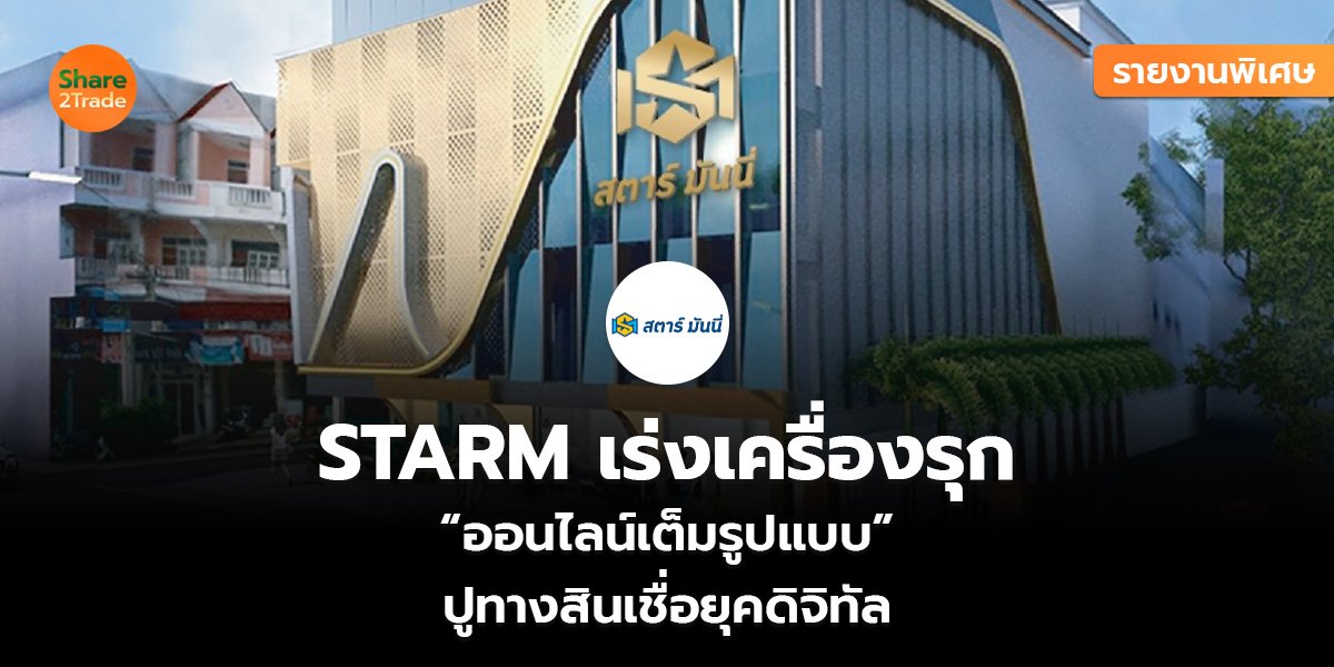 รายงานพิเศษ : STARM เร่งเครื่องรุก “ออนไลน์เต็มรูปแบบ” ปูทางสินเชื่อยุคดิจิทัล