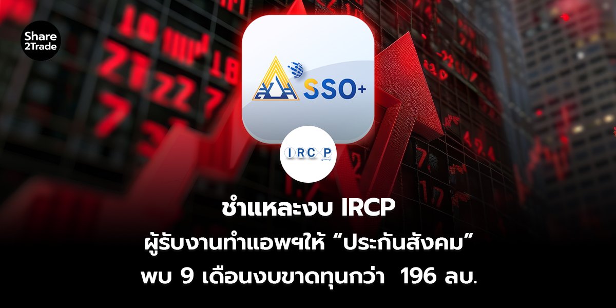 ชำแหละงบ IRCP ผู้รับงานทำแอพฯให้ “ประกันสังคม” พบ 9 เดือนงบขาดทุนกว่า 196 ลบ.