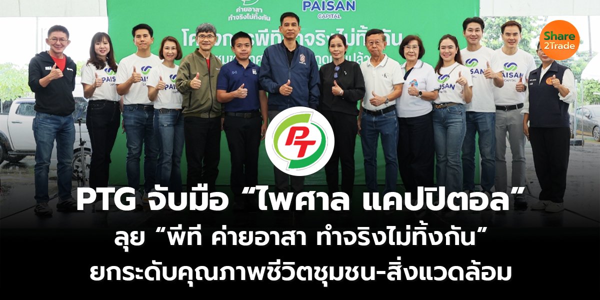 PTG จับมือ “ไพศาล แคปปิตอล” ลุย “พีที ค่ายอาสา ทำจริงไม่ทิ้งกัน” ยกระดับคุณภาพชีวิตชุมชน-สิ่งแวดล้อม
