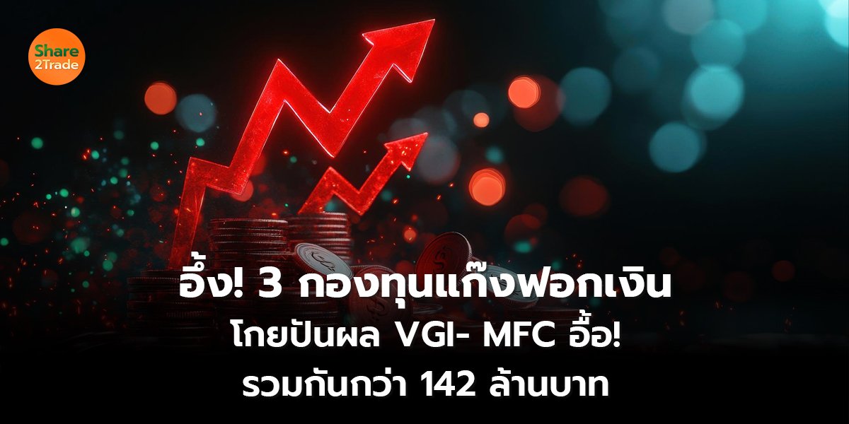 อึ้ง! 3 กองทุนแก๊งฟอกเงิน โกยปันผล VGI- MFC อื้อ! รวมกันกว่า 142 ล้านบาท