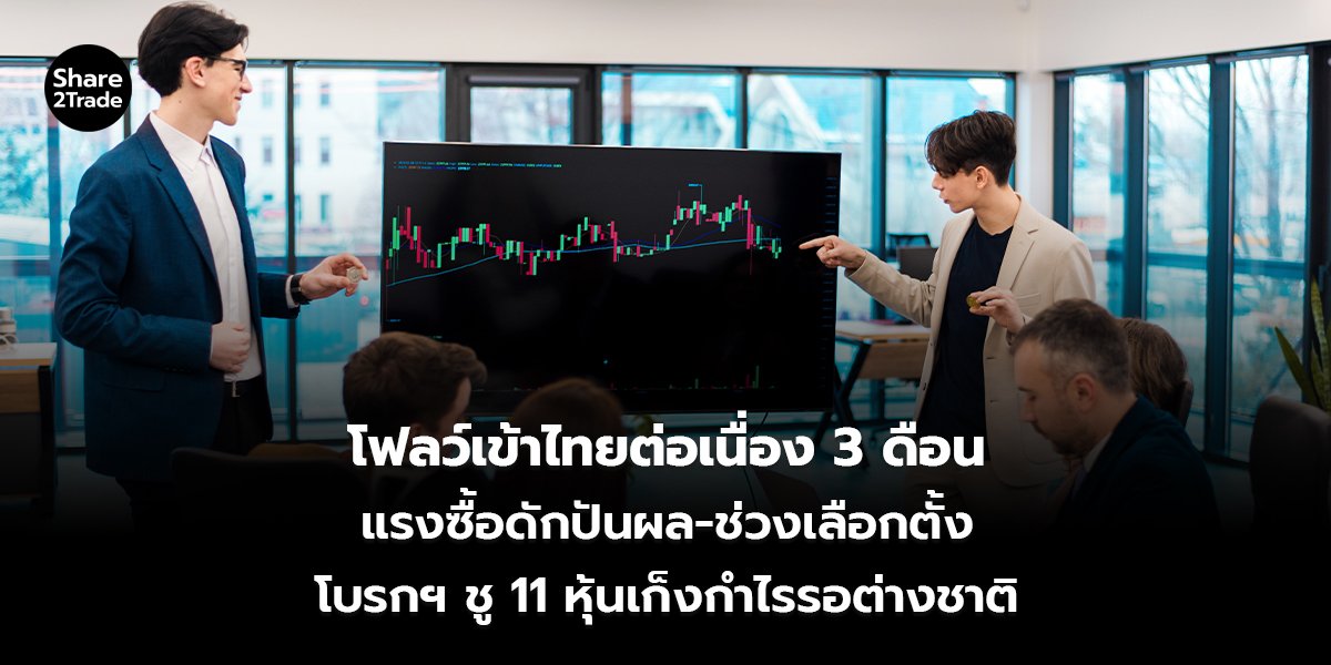 โฟลว์เข้าไทยต่อเนื่อง 3 เดือน แรงซื้อดักปันผล-ช่วงเลือกตั้ง โบรกฯ ชู 11 หุ้นเก็งกำไรรอต่างชาติ