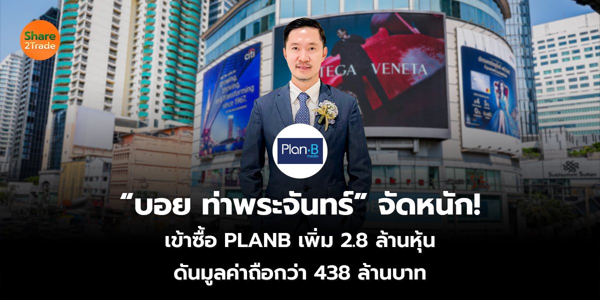 “บอย ท่าพระจันทร์” จัดหนัก! เข้าซื้อ PLANB เพิ่ม 2.8 ล้านหุ้น ดันมูลค่าถือกว่า 438 ล้านบาท