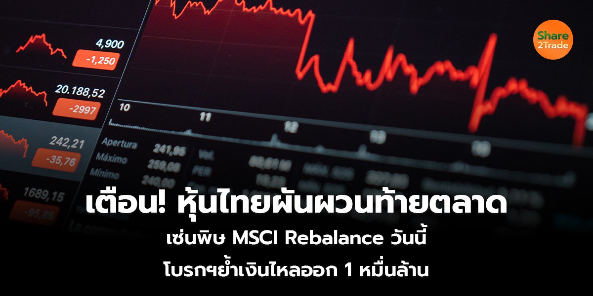 เตือน! หุ้นไทยผันผวนท้ายตลาด เซ่นพิษ MSCI Rebalance วันนี้ โบรกฯย้ำเงินไหลออก 1 หมื่นล้าน